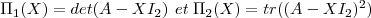 Π1(X) = det(A- XI2) et Π2(X) = tr((A - XI2)2)